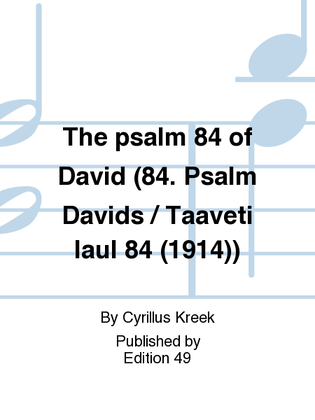 Book cover for The psalm 84 of David (84. Psalm Davids / Taaveti laul 84 (1914))