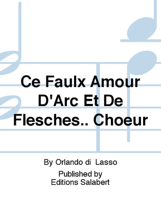 Ce Faulx Amour D'Arc Et De Flesches.. Choeur