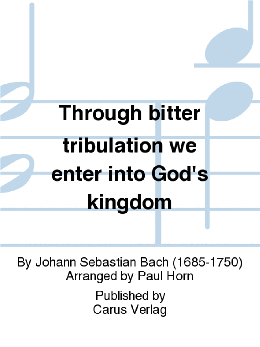 Through bitter tribulation we enter into God's kingdom (Wir mussen durch viel Trubsal in das Reich Gottes eingehen)