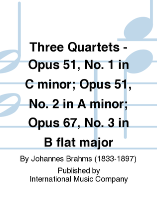 Three Quartets: Opus 51, No. 1 In C Minor; Opus 51, No. 2 In A Minor; Opus 67, No. 3 In B Flat Major