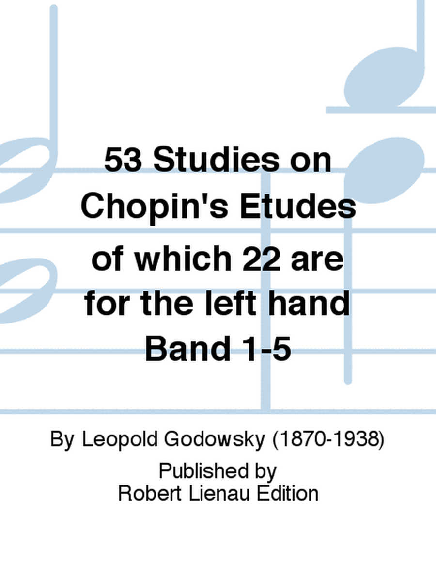 53 Studies on Chopin's Etudes of which 22 are for the left hand Band 1-5