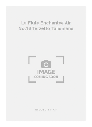 La Flute Enchantee Air No.16 Terzetto Talismans