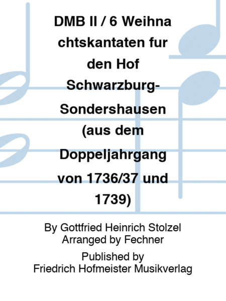 DMB II / 6 Weihnachtskantaten fur den Hof Schwarzburg-Sondershausen (aus dem Doppeljahrgang von 1736/37 und 1739)