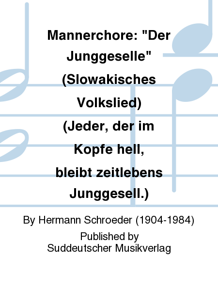 Mannerchore: "Der Junggeselle" (Slowakisches Volkslied) (Jeder, der im Kopfe hell, bleibt zeitlebens Junggesell.)