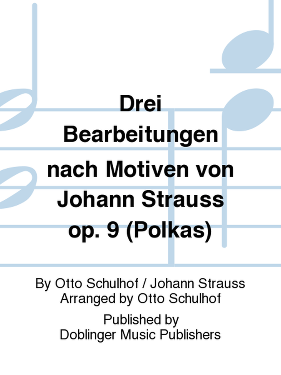 Drei Bearbeitungen nach Motiven von Johann Strauss op. 9 (Polkas)
