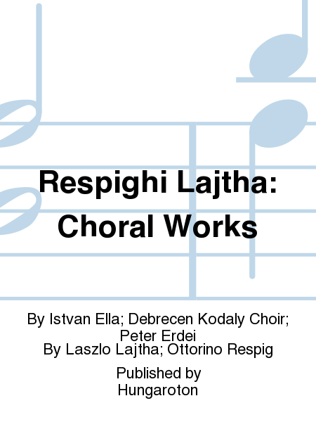 Respighi Lajtha: Choral Works