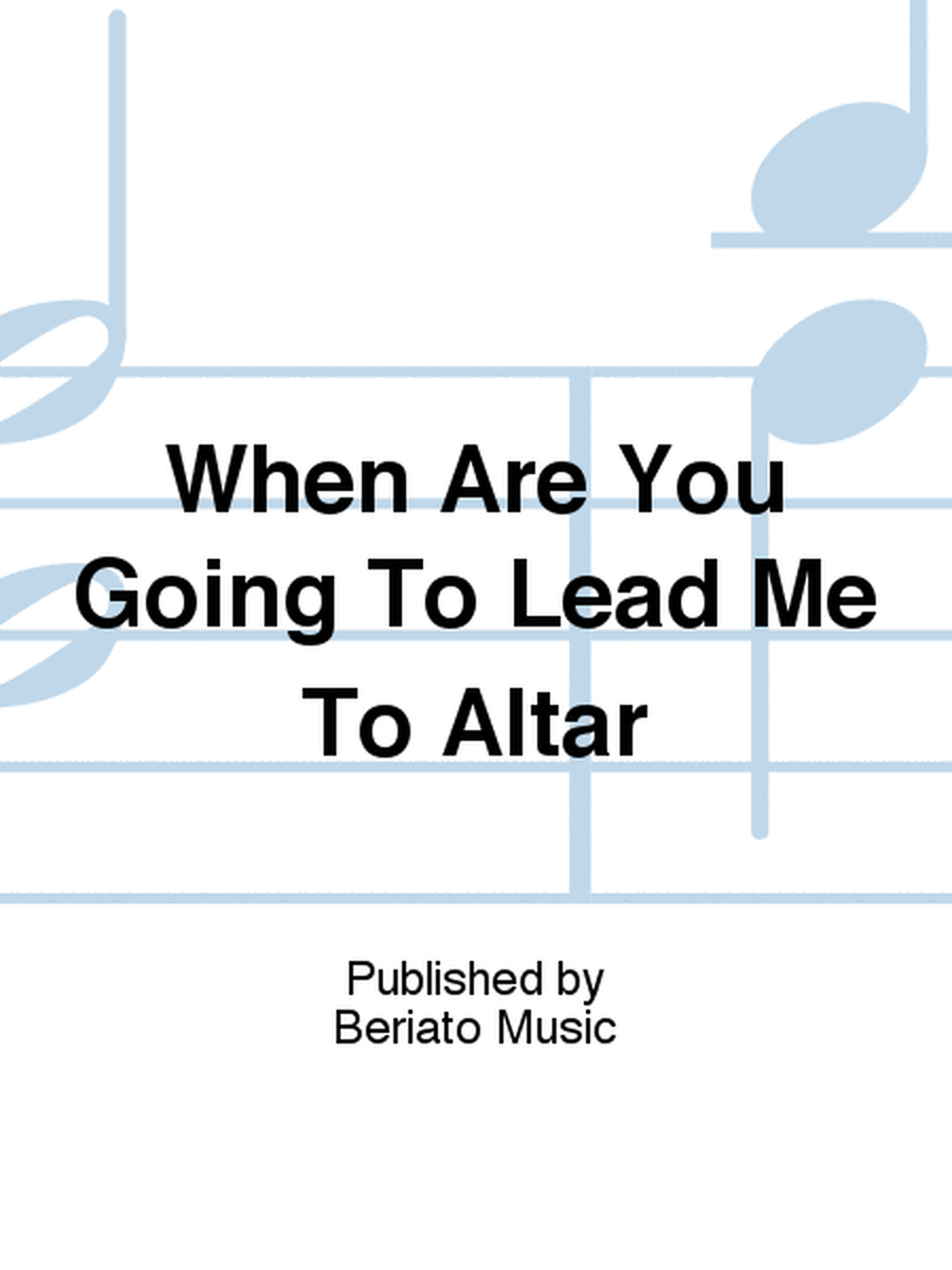 When Are You Going To Lead Me To Altar
