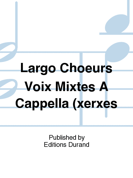 Largo Choeurs Voix Mixtes A Cappella (xerxes
