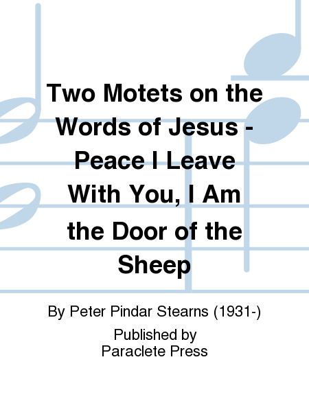 Two Motets on the Words of Jesus - Peace I Leave With You, I Am the Door of the Sheep