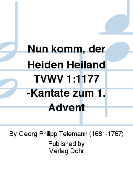 Nun komm, der Heiden Heiland für zwei Violinen, Viola, Alt, Tenor, Bass, 4stg. gem. Chor und Generalbass TVWV 1:1177 -Kantate zum 1. Advent-