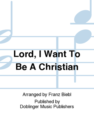 Lord, I want to be a Christian