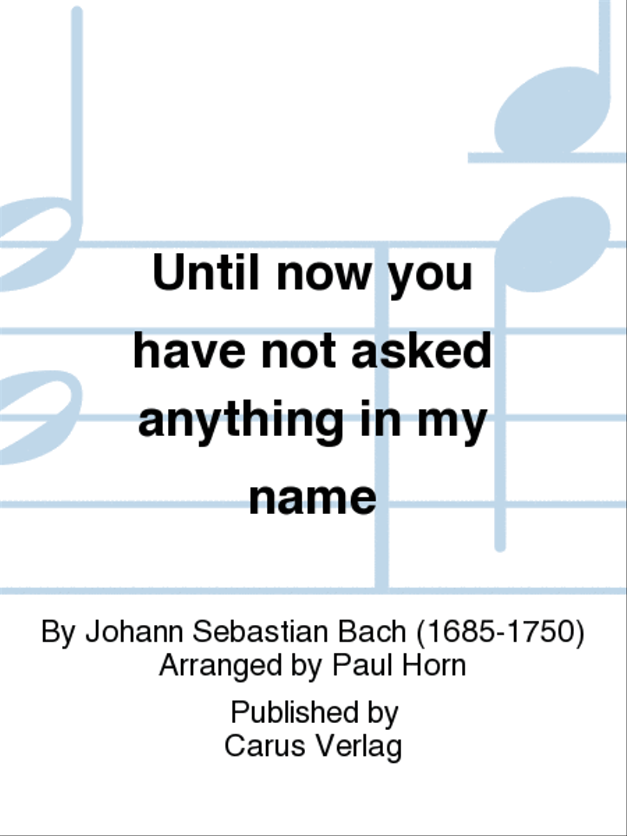 Until now you have not asked anything in my name (Bisher habt ihr nichts gebeten in meinem Namen)