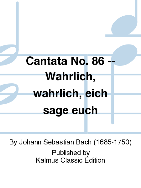 Cantata No. 86 -- Wahrlich, wahrlich, eich sage euch