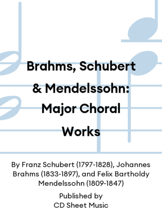 Brahms, Schubert & Mendelssohn: Major Choral Works