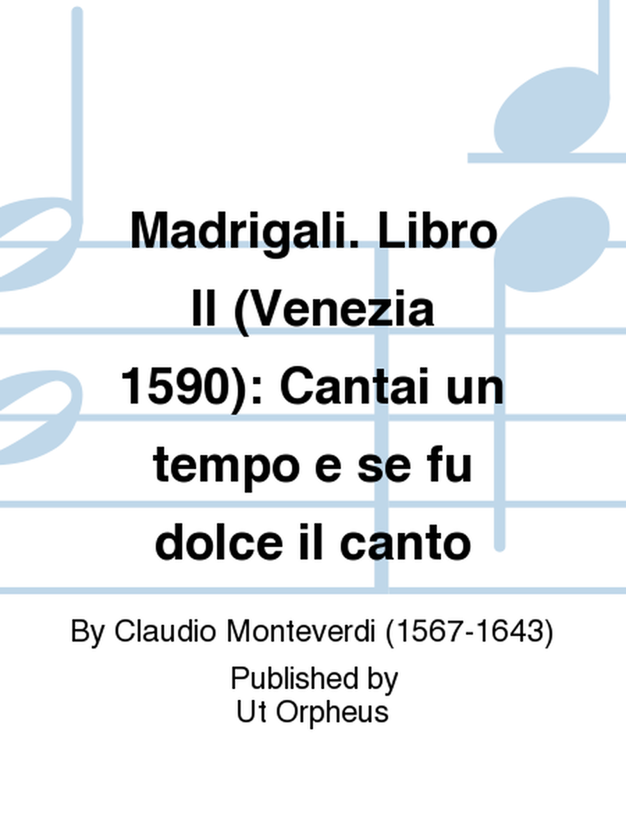 Madrigali. Libro II (Venezia 1590): Cantai un tempo e se fu dolce il canto