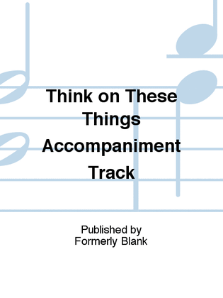 Think on These Things Accompaniment Track