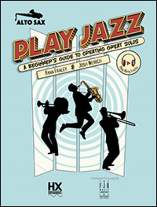 Play Jazz - Alto Sax (A Beginner's Guide to Creating Great Solos)