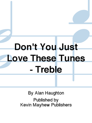 Don't You Just Love These Tunes - Treble