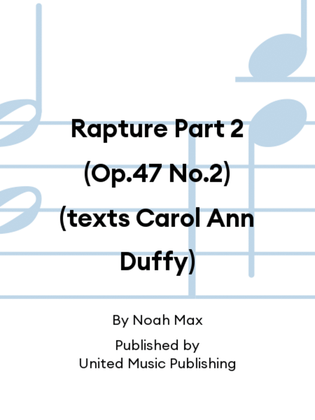Rapture Part 2 (Op.47 No.2) (texts Carol Ann Duffy)