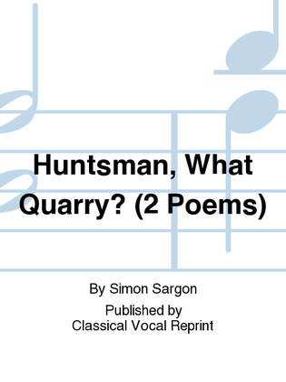 Huntsman, What Quarry? (2 Poems)