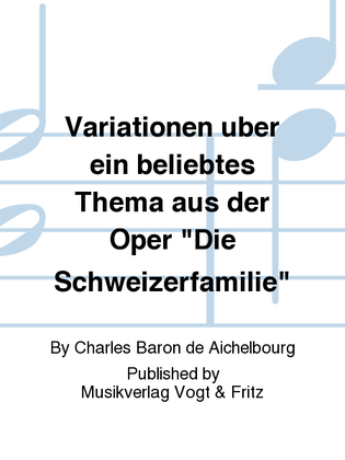 Variationen uber ein beliebtes Thema aus der Oper "Die Schweizerfamilie"