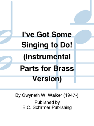 Book cover for I've Got Some Singing to Do! (Instrumental Parts for Brass Version)