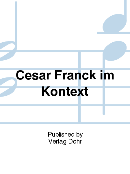 César Franck im Kontext -Epoche, Werk und Wirkung-