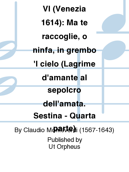 Madrigali. Libro VI (Venezia 1614): Ma te raccoglie, o ninfa, in grembo 'l cielo (Lagrime d'amante al sepolcro dell'amata. Sestina - Quarta parte)