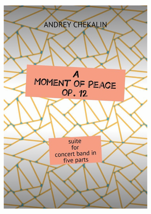 A Moment of Peace (Suite for concert band in five parts) + together with batches of instruments
