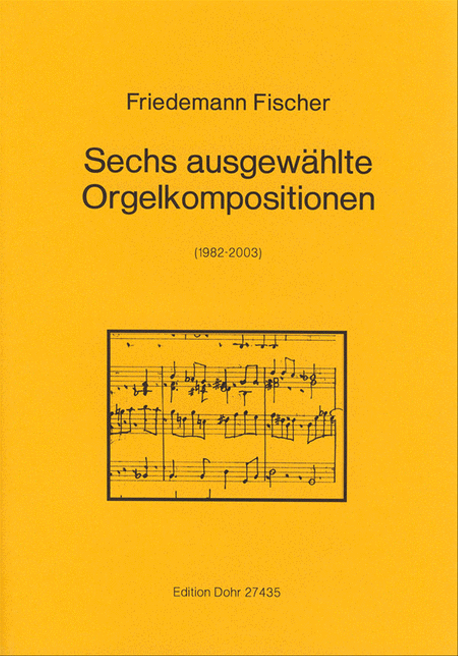 Sechs ausgewählte Orgelkompositionen (1982-2003)