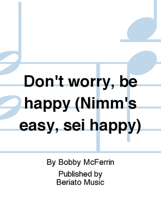 Don't worry, be happy (Nimm's easy, sei happy)