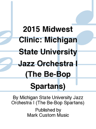 2015 Midwest Clinic: Michigan State University Jazz Orchestra I (The Be-Bop Spartans)