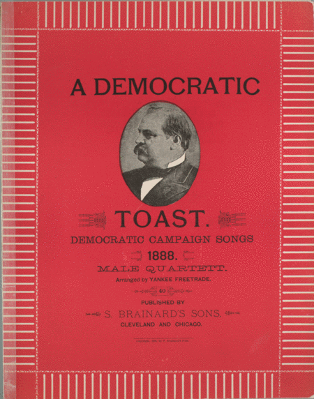A Democratic Toast. Democratic Campaign Songs 1888