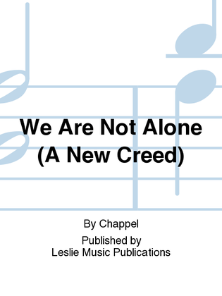We Are Not Alone (A New Creed)