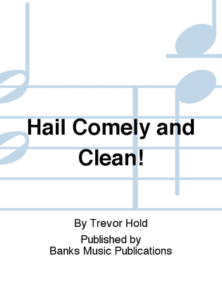 Hail Comely and Clean!