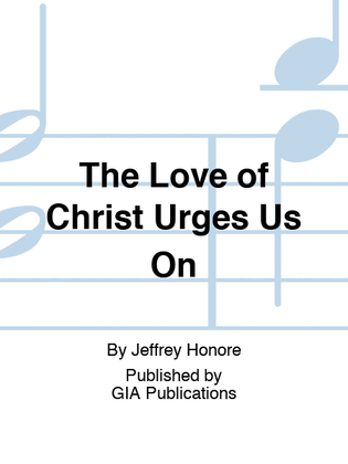 The Love of Christ Urges Us On