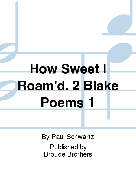 How Sweet I Roam'd. 2 Blake Poems 1