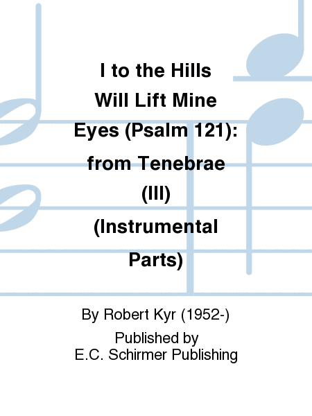 I to the Hills Will Lift Mine Eyes (Psalm 121): from Tenebrae (III) (Instrumental Parts)
