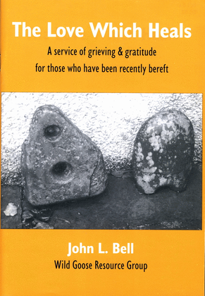 The Love Which Heals: A Service of Grieving and Gratitude for Those Who Have Been Recently Bereft