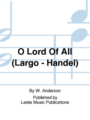 Book cover for O Lord Of All (Largo - Handel)