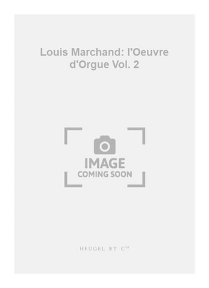 Louis Marchand: l'Oeuvre d'Orgue Vol. 2