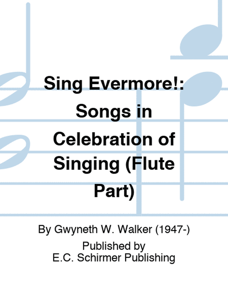 Sing Evermore!: Songs in Celebration of Singing (Flute Part)