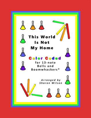 Book cover for This World Is Not My Home (for 13-note Bells and Boomwhackers with Color Coded Notes)
