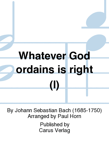 Whatever God ordains is right (Was Gott tut, das ist wohlgetan)