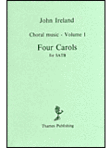 John Ireland: Choral Music Volume 1 - Four Carols