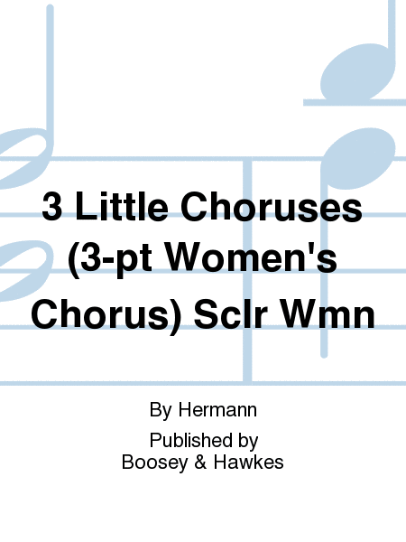 3 Little Choruses (3-pt Women's Chorus) Sclr Wmn