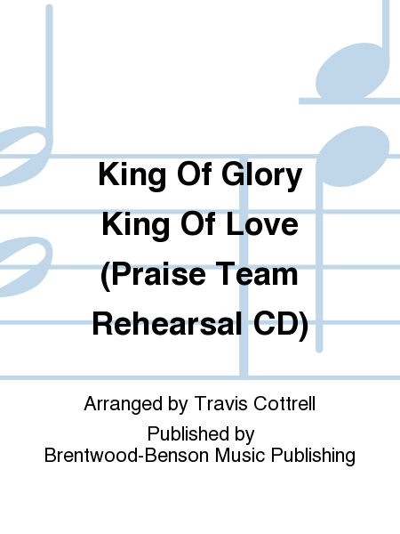 King Of Glory King Of Love (Praise Team Rehearsal CD)