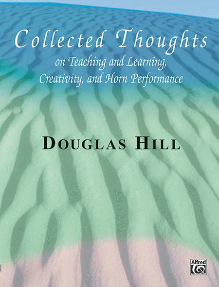 Collected Thoughts on Teaching and Learning, Creativity and Horn Performance