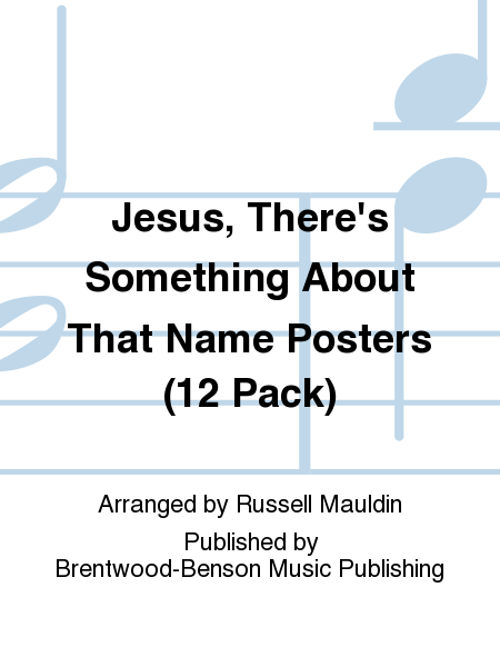 Jesus, There's Something About That Name Posters (12 Pack)