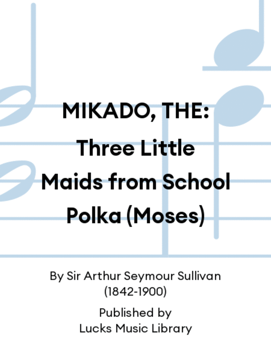 MIKADO, THE: Three Little Maids from School Polka (Moses)